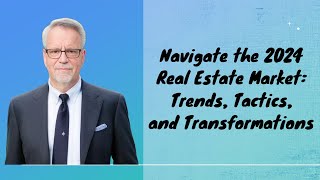 Navigate the 2024 Real Estate Market: Trends, Tactics, and Transformations