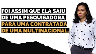 FOI ASSIM QUE ELA SAIU DE UMA PESQUISADORA PARA UMA CONTRATADA DE UMA MULTINACIONAL