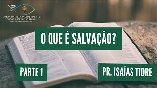 03/02/24 - Pr.Isaías Tidre - Tema: O que é Salvação? (Parte 1)