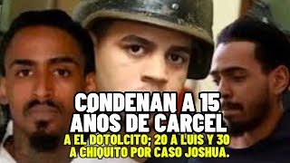 CONDENAN A 15 AÑOS DE CÁRCEL A EL DOTOLCITO; 20 A LUIS Y 30 A CHIQUITO POR CASO JOSHUA.