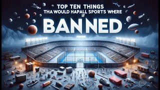 Top Ten Things That Would Happen If All Sports Were Banned