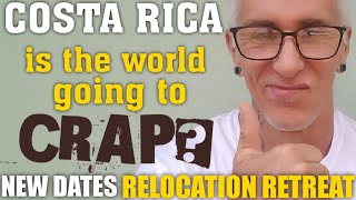 Costa Rica Relocation Retreat NEW DATES- the world is going to crap?