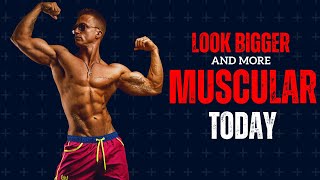 Achieve a bigger, muscular look with 5 easy steps