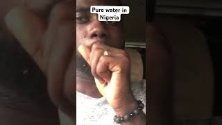 Drinking pure water in Nigeria after 8 years living abroad