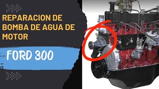 Reparacion de Bomba de agua Motor Ford 300..