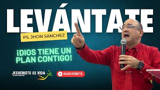 LEVÁNTATE | Pastor Jhon Sánchez | Prédica Cristiana