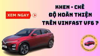 🔴 XE ĐIỆN VINFAST | KHEN - CHÊ ĐỘ HOÀN THIỆN TRÊN VINFAST VF6 ?