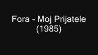 Fora - Moj Prijatele (1985)