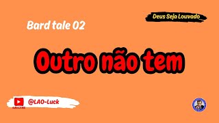 Outro não tem   Bard tale 02  - Pr. Luiz A. Oliveira