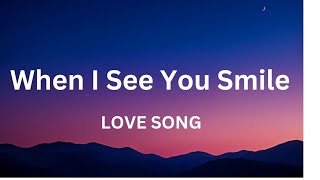 WHEN I SEE YOU SMILE (lyrics) ENGLISH LOVE SONG ❣️🌹❣️🎵