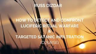 RUSS DIZDAR - HOW TO DETECT AND CONFRONT LUCIFERIC RITUAL WARFARE (9/13)