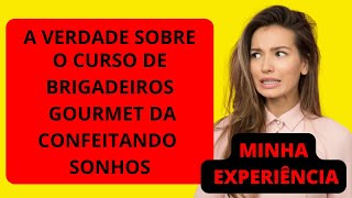 A VERDADE SOBRE O CURSO DE BRIGADEIRO GOURMET DA CONFEITANDO SONHOS ( VALE A PENA? )