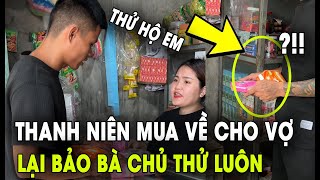 Thanh niên mua về cho vợ lại bảo chủ quán thử hộ | Tin 4s