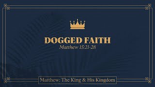 Alex Schroeder, "Dogged Faith" - Matthew 15:21-28