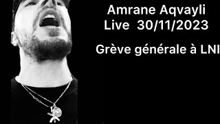 Amrane Aqvayli Live 30/11/2023 - Grève générale à LNI