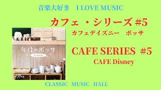 音楽大好き　カフェシリーズ　#5「カフェ ディズニー　ボッサ」　　I LOVE MUSIC    CAFE-SERIES  #5 {CAFE DISNEY  }