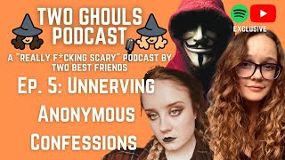 2 GHOULS PODCAST, Ep. #5 || Unnerving Anonymous Confessions