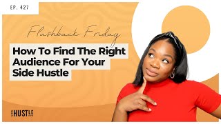 427: How To Find The Right Audience or Customer For Your Side Hustle