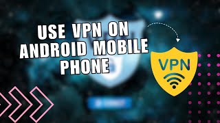 How to Use VPN on Android Mobile Phone | Best VPN Apps for Your Android