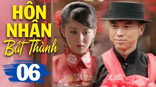 Hôn Nhân Bất Thành - Tập 6 | Phim Bộ Tình Cảm Trung Quốc Mới Hay Nhất | Thuyết Minh