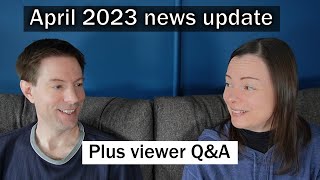 April 2023 news update - plus viewer Q&A