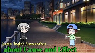 Learn English conversation about Cause and Effect