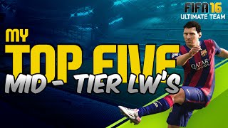 FIFA 16 | MY TOP 5 MID-TIER LW'S! | THE BEST IN FIFA 16 Ultimate Team #13