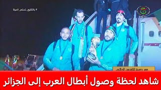 شاهد لحظة وصول أبطال العرب إلى الجزائر