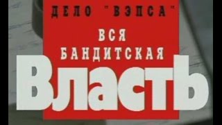 Криминальная Россия   Дело Вэпса Вся бандитская власть