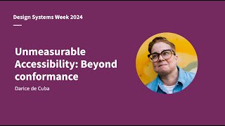 Unmeasurable Accessibility: Beyond conformance - Darice de Cuba - Design Systems Week 2024