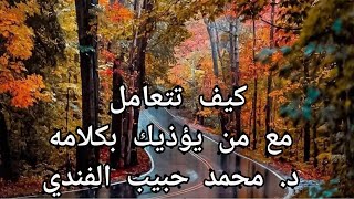 كلام لأول مرة تسمعه ( كيف تتعامل مع من يؤذيك بكلامه ).