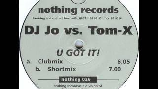 DJ Jo vs. Tom-X - U Got It! (Shortmix)