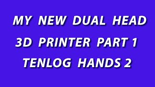 MY FIRST DUAL HEAD 3D PRINTER PART 1, The TENLOG HANDS 2