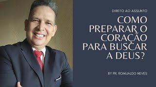 DIRETO AO ASSUNTO / COMO PREPARAR O CORAÇÃO PARA BUSCAR A DEUS? / PR. ROMUALDO NEVES.