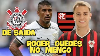 ROGER GUEDES NO FLAMENGO? PAULINHO DE SAIDA DO CORINTHIANS!