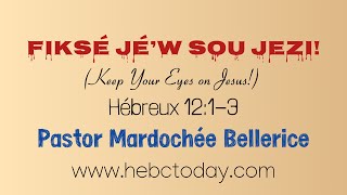 Fikse Je'w sou Jezi! / Keep Your Eyes On Jesus! (Heb. 12:1-3) Pastor Mardochee Bellerice