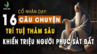 16 Câu Chuyện Trí Tuệ Cổ Nhân Khiến Triệu Người Tấm Tắc Phục Sát Đất | Triết Lý Cuộc Sống