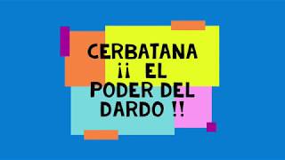 CERBATANA  ¡¡ El Poder Del Dardo !!