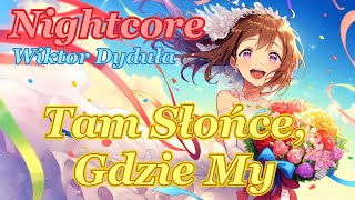 Nightcore - Tam Słońce, Gdzie My - Wiktor Dyduła