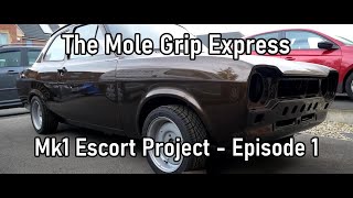 The Mole Grip Express - Mk1 Escort Project - Episode 1