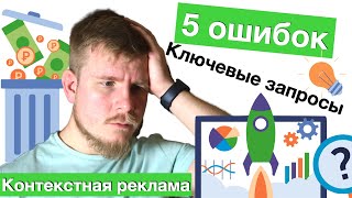 Контекстная реклама: 5 ошибок в подборе ключевых фраз 🔑  Семантическое ядро и ключи