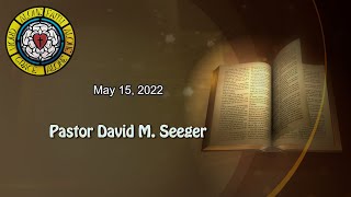 May 15, 2022 Sermon  - David M  Seeger