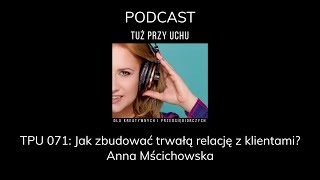 TPU 071: Jak zbudować trwałą relację z klientami? Anna Mścichowska