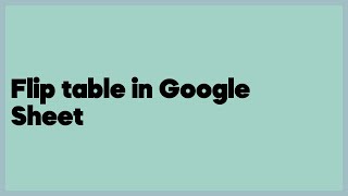 Flip table in Google Sheet  (2 answers)