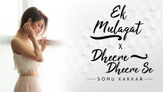 Ek Mulaqat x Dheere Dheere Se | Sonu Kakkar