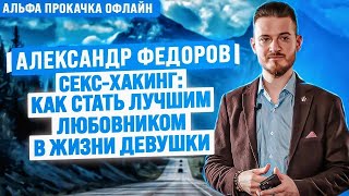 Как стать лучшим любовником в жизни девушки? Александр Федоров | Альфа Прокачка Офлайн