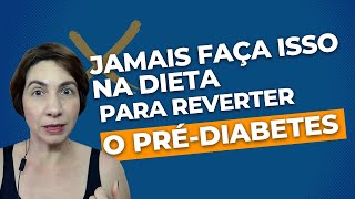 JAMAIS FAÇA ISSO NA DIETA PARA REVERTER O PRÉ DIABETES