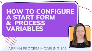 How to Configure a Start Form & Process Variables | Appian Process Modeling 101 (Video 4/10)