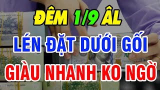 ĐÊM MÙNG 1/9 ÂL Lén Đặt 3 Vật Này DƯỚI GỐI NGỦ Sau 1 Đêm Tiền Bạc Ùn Ùn ĐỔ VỀ, Cuối Năm GIÀU Ú Ụ LGS