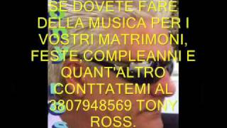 TONY ROSS chiamalo per le vostre feste.......matrimoni.......compleanni al 3480400143.